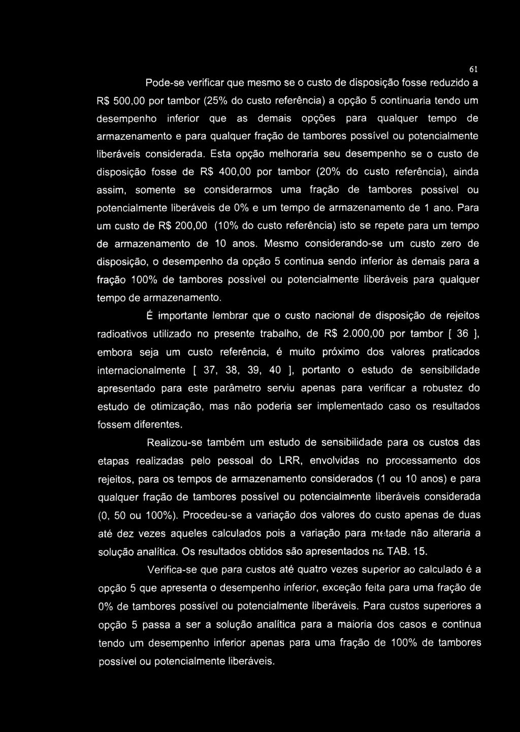 61 Pode-se verificar que mesmo se o custo de disposição fosse reduzido a R$ 500,00 por tambor (25% do custo referência) a opção 5 continuaria tendo um desempenho inferior que as demais opções para