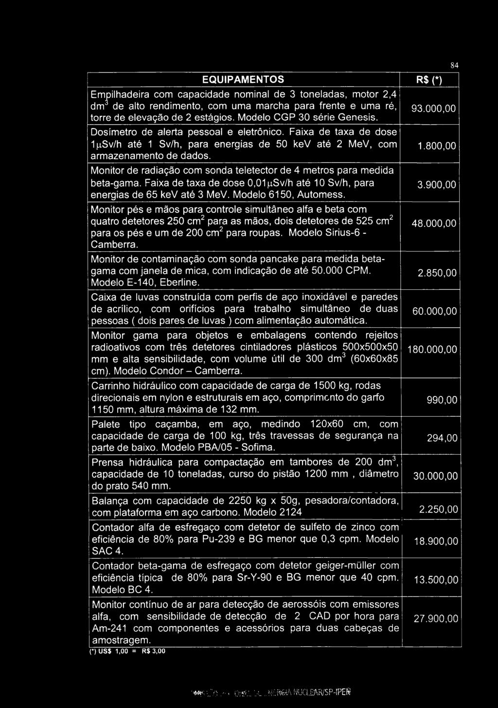 84 EQUIPAMENTOS R$ (*) Empilhadeira com capacidade nominal de 3 toneladas, motor 2,4 dm de alto rendimento, com uma marcha para frente e uma ré, torre de elevação de 2 estágios.