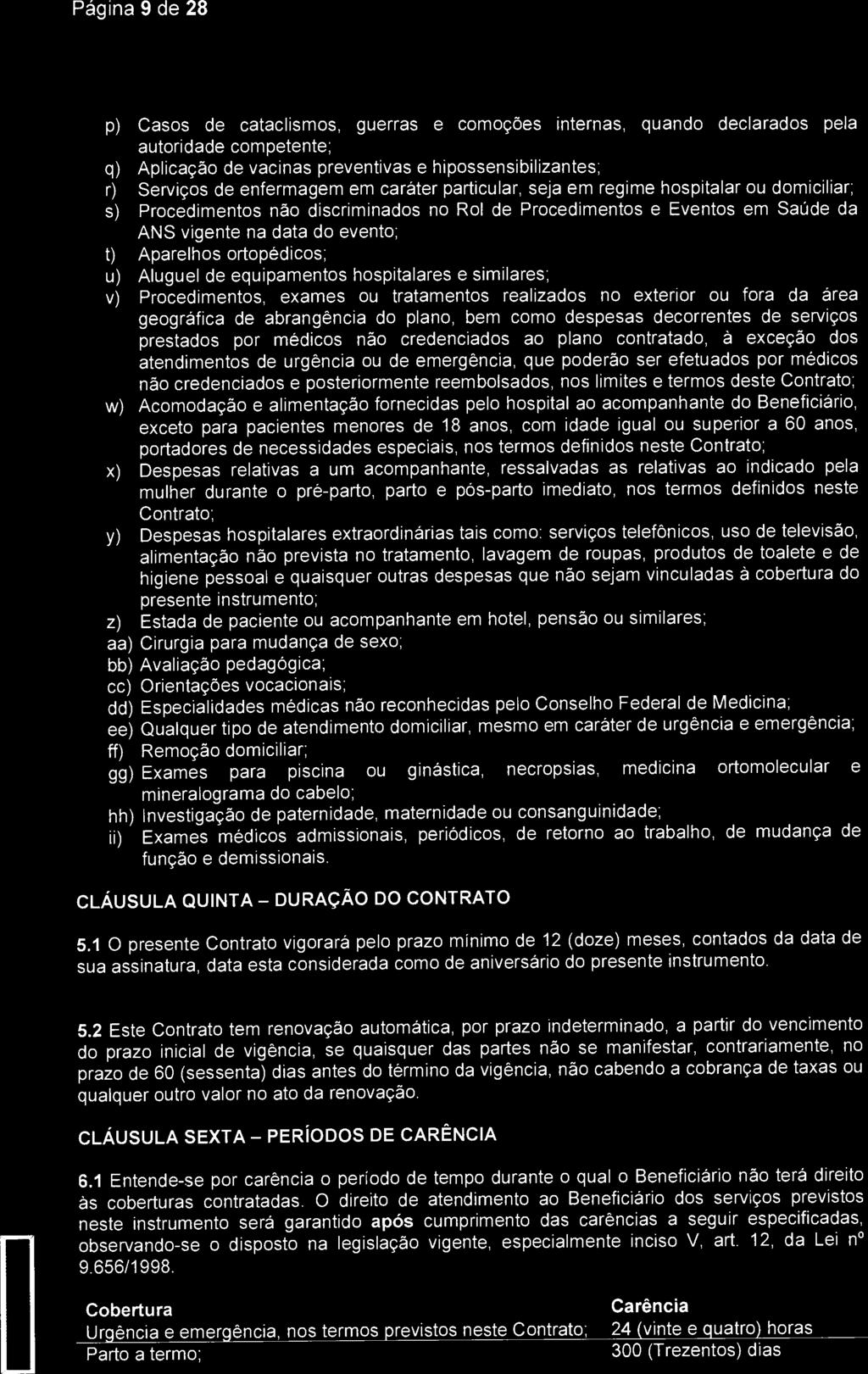 Sao jcs,,:;os p) Casos de cataclismos, guerras e comoções internas, quando declarados pela autoridade competente; q) Aplicação de vacinas preventivas e hipossensibilizantes; r) Serviços de enfermagem