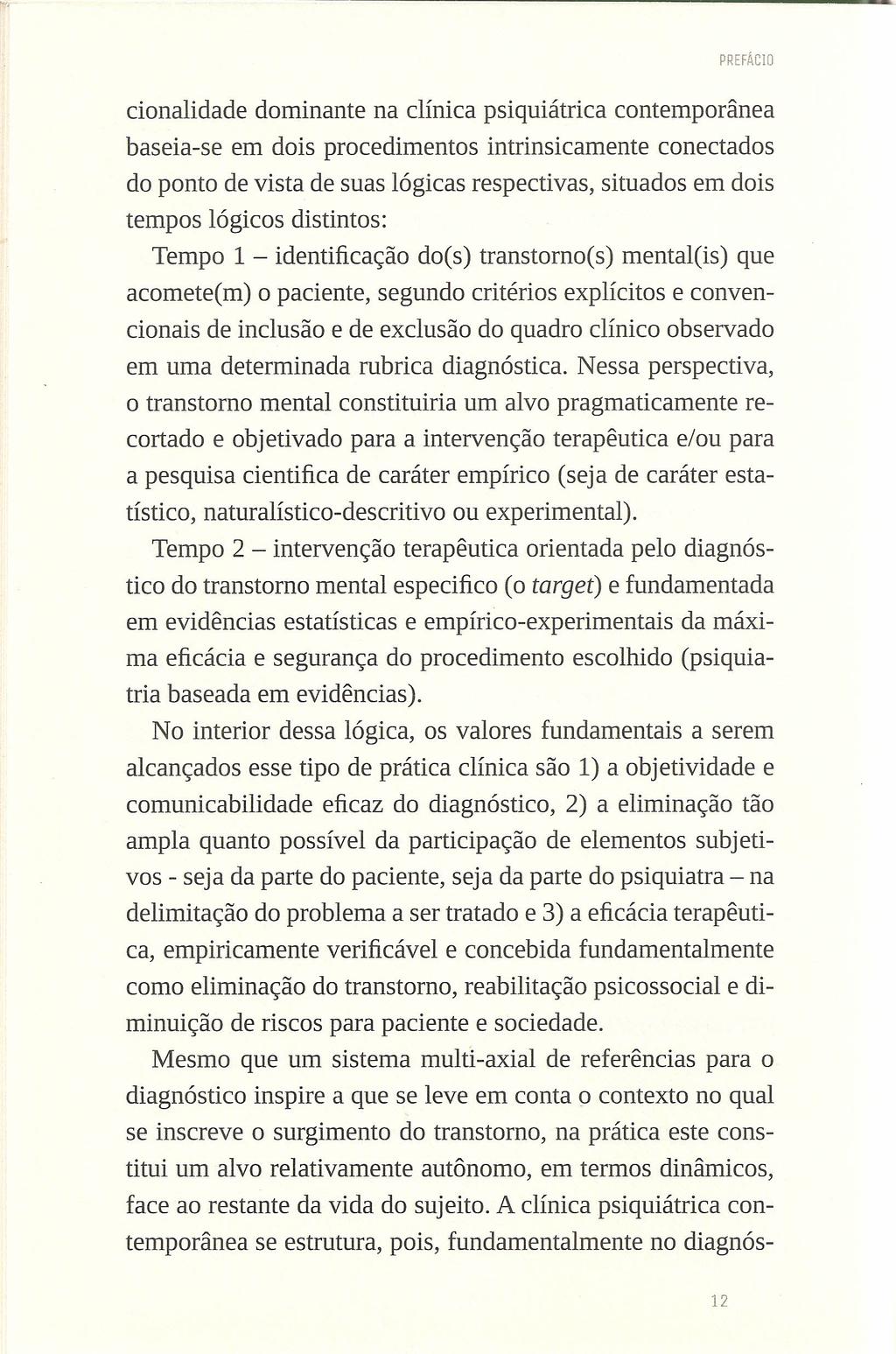 PREFÁCIO cionalidade dominante na clínica psiquiátrica contemporânea baseia-se em dois procedimentos intrinsicamente conectados do ponto de vista de suas lógicas respectivas, situados em dois tempos