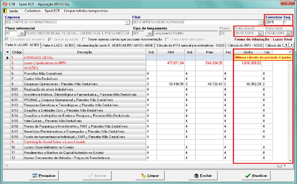 Sequência 2 Período de 16/06/2015 a 31/12/2015 Onde encontrar: Cadastros > > Parâmetros A Apuração do IRPJ/CSLL será apresentada de acordo com o