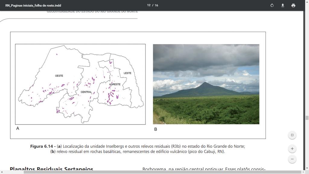 A Depressão Sertaneja potiguar encontra-se disseminada de inselbergs e agrupamentos de inselbergs que, invariavelmente, destacam-se na paisagem monótona das superfícies aplainadas.