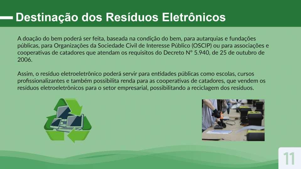 13 Destinação dos Resíduos Eletrônicos A doação do bem poderá ser feita, baseada na condição do bem, para autarquias e fundações públicas, para Organizações da Sociedade Civil de Interesse Público