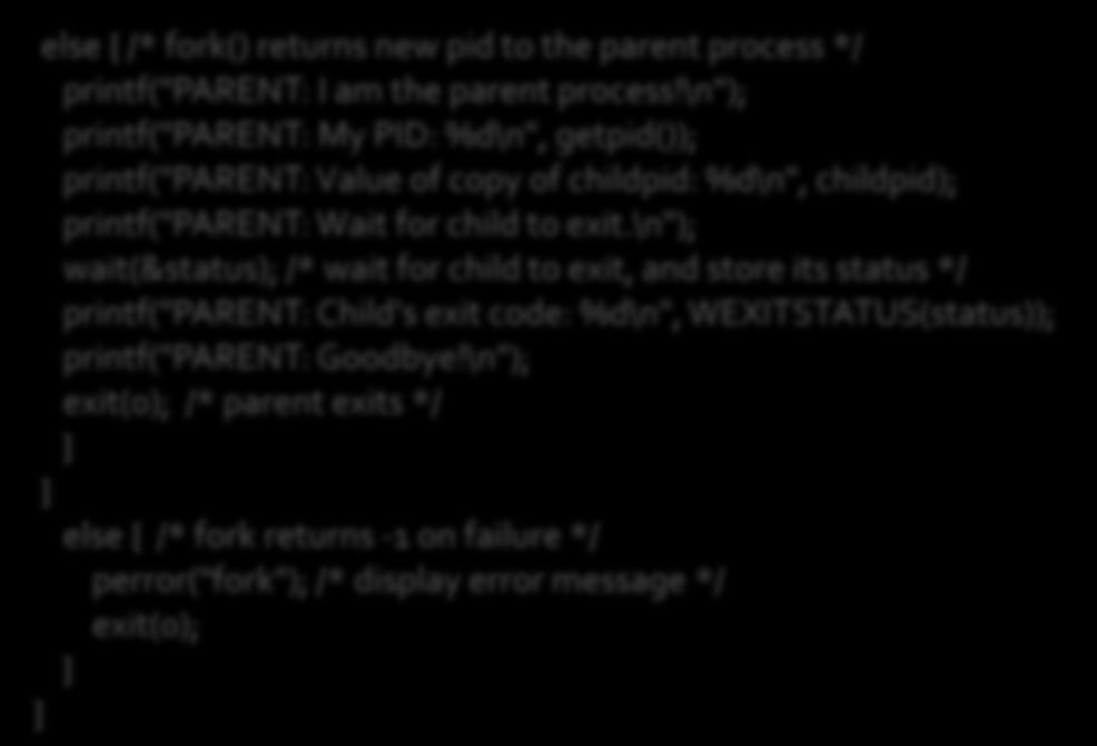 \n"); exit(retval); /* child exits with user-provided return code */ } else { /* fork() returns new pid to the parent process */ printf("parent: I am the parent process!