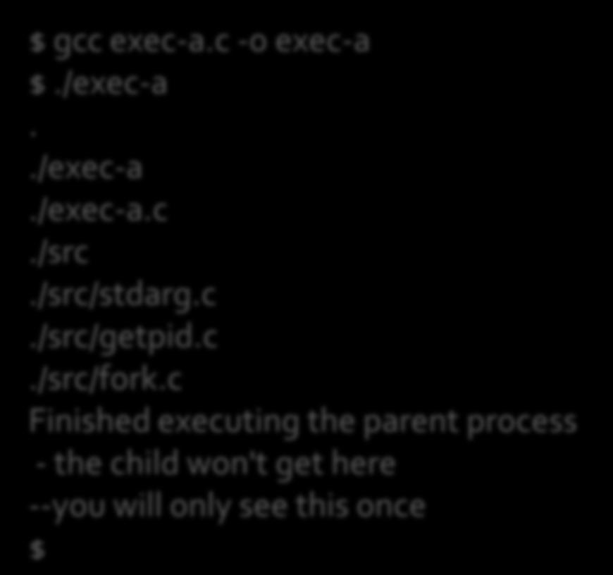 parent process\n - the child won't get here--\n you will only see this once\n" ); return 0; } $ gcc exec-a.c -o exec-a $.
