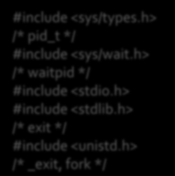 h> /* _exit, fork */ int main(void) { pid_t pid; pid = fork(); if (pid == -1) { perror("fork failed");