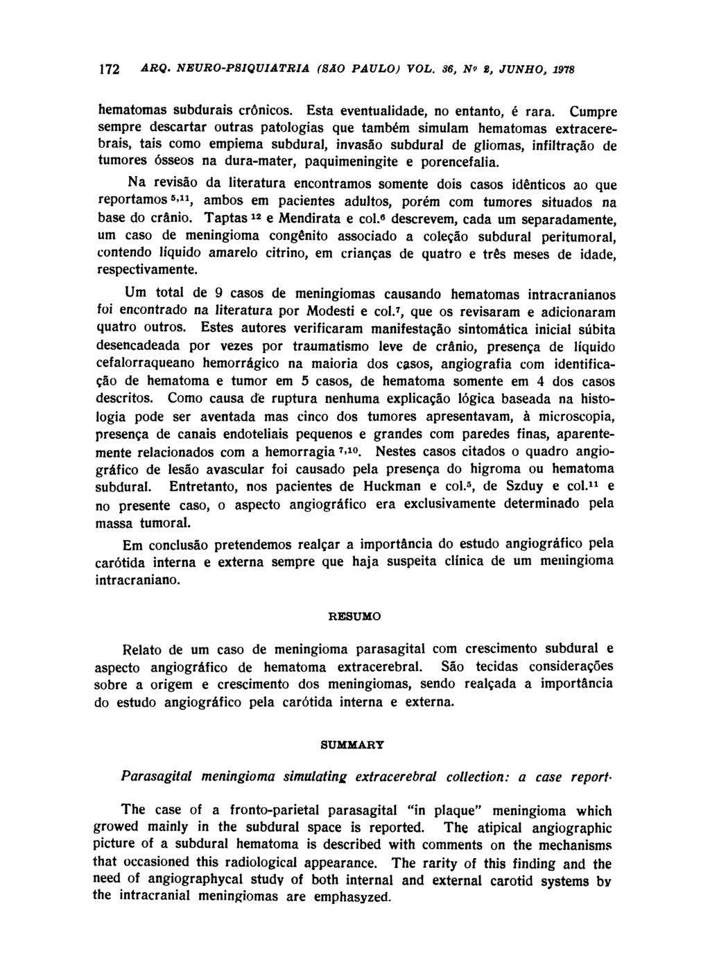 172 ARQ- NEURO-PSIQUI ATRIA (SÃO PAULO) VOL. 36, No 2, JUNHO, 1978 hematomas subdurals crônicos. Esta eventualidade, no entanto, é rara.