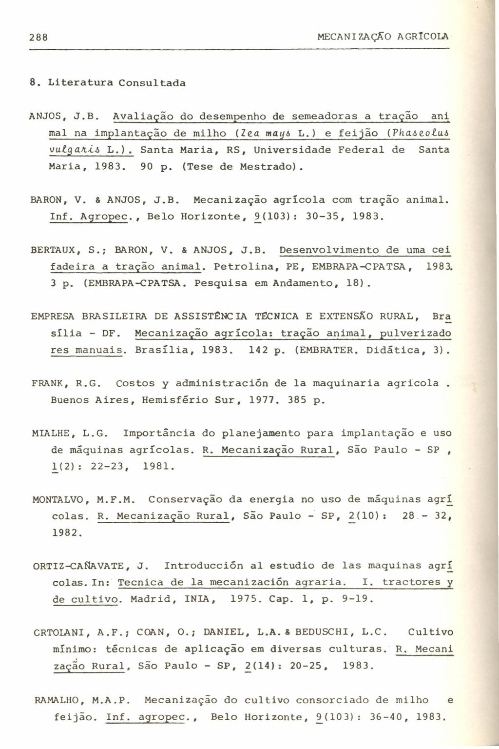 288 MECANI7.AÇÃO AGRlcOL/\ 8. Lieraura Consulada ANJOS, J.B. Avaliação do desempenho de semeadoras a ração ani mal na implanação de milho (Zea may6 L.) 