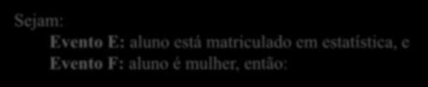 em estatística, e Evento F: aluno é mulher, então: F E F E E 20/ 200