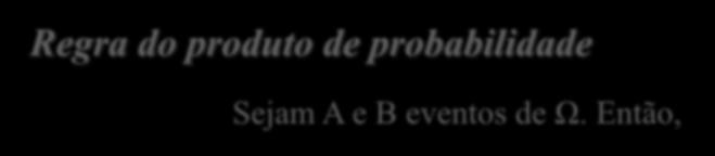 Da definição de probabilidade condicional, deduzimos a regra do produto de