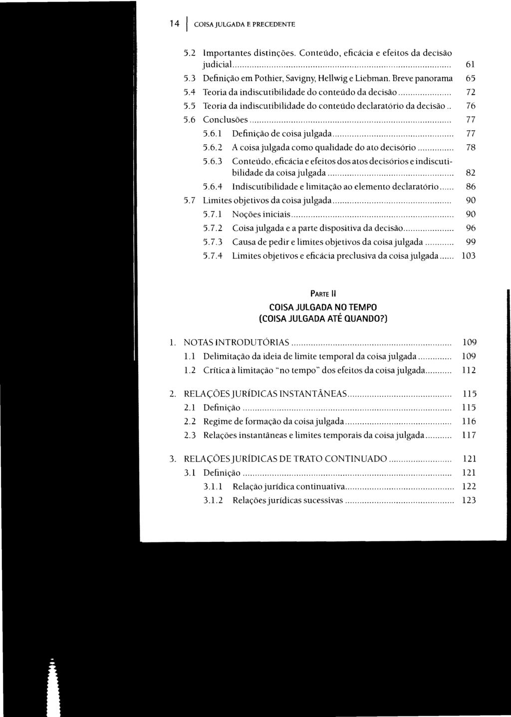 14 I COISA JULGADA E PRECEDENTE 5.2 Importantes distinções. Conteúdo, eficácia e efeitos da decisão judicial... 5.3 Definição em Pothier, Savígny, Hellwig e Liebman. Breve panorama 65 5.