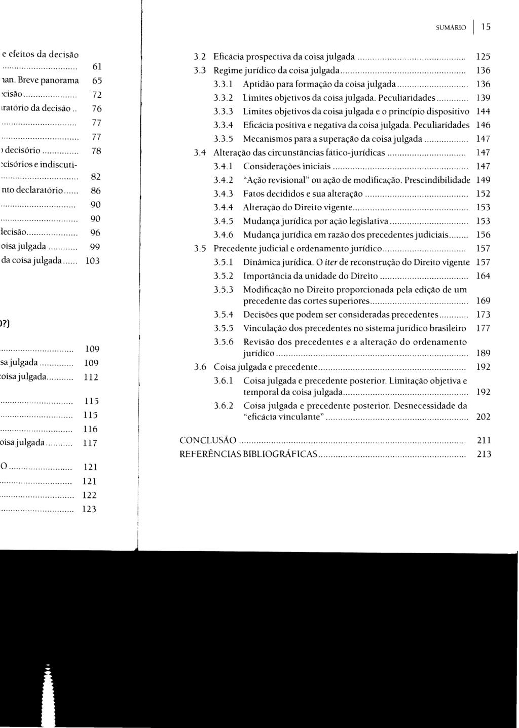 SUMARIO I 15 3.2 Eficácia prospectiva da coisa julgada... 125 3.3 Regime jurídico da coisa julgada............ 136 3.3.1 Aptidão para formação da coisa julgada... 136 3.3.2 Limites objetivos da coisa julgada.