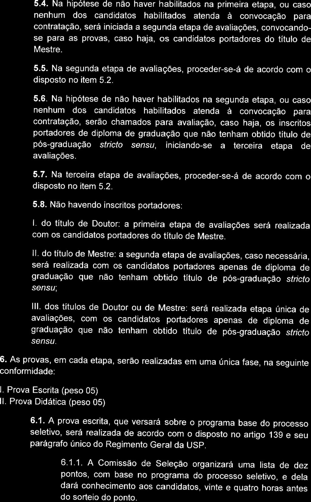 5.4. Na hipótese de não haver habilitados na primeira etapa, ou caso nenhum dos candidatos habilitados atenda à convocação para contratação, será iniciada a segunda etapa de avaliações.