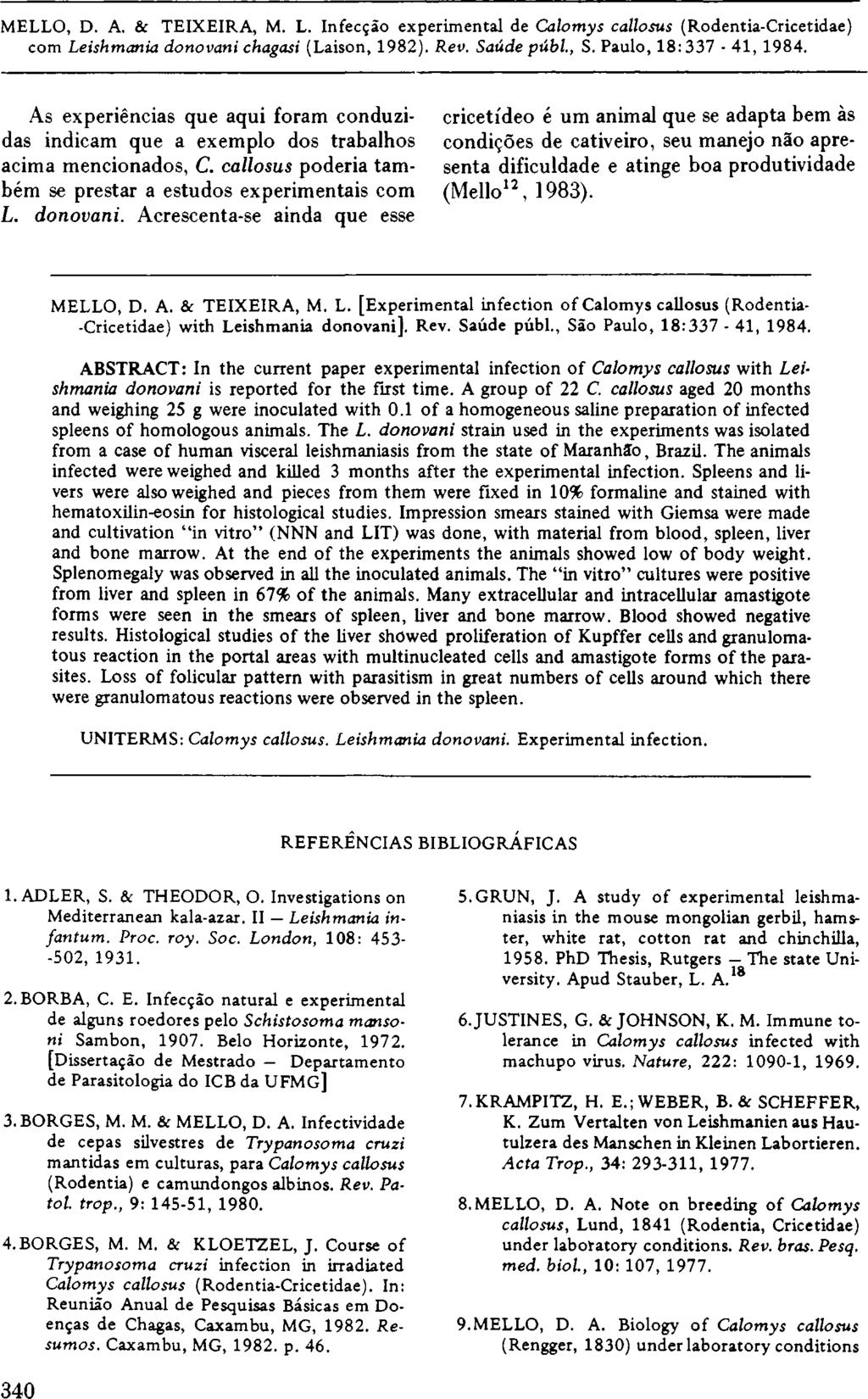 As experiências que aqui foram conduzidas indicam que a exemplo dos trabalhos acima mencionados, C. callosus poderia também se prestar a estudos experimentais com L. donovani.