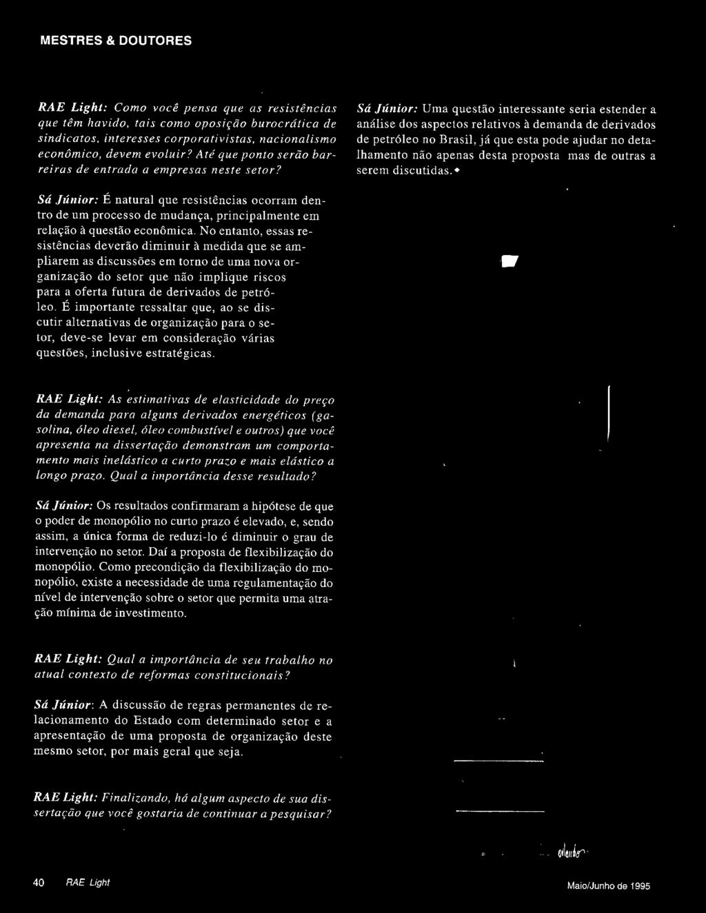 No entanto, essas resistências deverão diminuir à medida que se ampliarem as discussões em torno de uma nova organização do setor que não implique riscos para a oferta futura de derivados de petróleo.