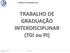 TRABALHO DE GRADUAÇÃO INTERDISCIPLINAR (TGI ou PI)