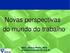 Novas perspectivas do mundo do trabalho. Adm. Alvaro Mello, PhD