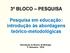 3º BLOCO PESQUISA. Pesquisa em educação: introdução às abordagens teórico-metodológicas. Introdução ao Ensino de Biologia 2 o Semestre