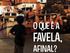 O QUE É A FAVELA, AFINAL?