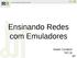 Ensinando Redes com Emuladores. Edwin Cordeiro NIC.br