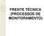 FRENTE TÉCNICA (PROCESSOS DE MONITORAMENTO)