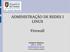 ADMINISTRAÇÃO DE REDES I LINUX. Firewall. Frederico Madeira LPIC 1, CCNA fred@madeira.eng.br www.madeira.eng.br