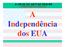 A CRISE DO ANTIGO REGIME A INDEPENDÊNCIA DOS EUA. A Independência dos EUA