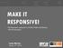 MAKE IT RESPONSIVE! The Responsive approach on Mobile, Tablet and Desktop Web Development.