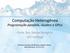 Computação Heterogênea Programação paralela, clusters e GPUs