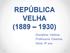 REPÚBLICA VELHA (1889 1930) Disciplina: História. Professora: Daianne. Série: 9º ano.