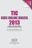 TIC PESQUISA SOBRE O USO DA INTERNET POR CRIANÇAS E ADOLESCENTES NO BRASIL ICT KIDS ONLINE BRAZIL 2013 SURVEY ON INTERNET USE BY CHILDREN IN BRAZIL