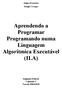 Jaime Evaristo Sérgio Crespo. Aprendendo a Programar Programando numa Linguagem Algorítmica Executável (ILA)