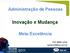Administração de Pessoas Inovação e Mudança Meta:Excelência