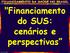 Financiamento do SUS: cenários e perspectivas. gilson carvalho 1