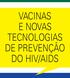 VACINAS E NOVAS TECNOLOGIAS DE PREVENÇÃO DO HIV/AIDS