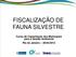 FISCALIZAÇÃO DE FAUNA SILVESTRE. Curso de Capacitação dos Municípios para a Gestão Ambiental Rio de Janeiro 28/03/2012