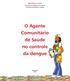 MINISTÉRIO DA SAÚDE Secretaria de Vigilância em Saúde Secretaria de Atenção à Saúde. O Agente Comunitário de Saúde no controle da dengue