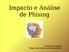 Impacto e Análise de Phising. Humberto Sartini http://web.onda.com.br/humberto