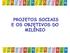 PROJETOS SOCIAIS E OS OBJETIVOS DO MILÊNIO