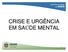 CRISE E URGÊNCIA EM SAÚDE MENTAL