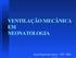 VENTILAÇÃO MECÂNICA EM NEONATOLOGIA