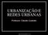 URBANIZAÇÃO E REDES URBANAS