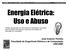 Energia Elétrica: Uso e Abuso