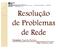 Resolução de Problemas de Rede. Disciplina: Suporte Remoto Prof. Etelvira Leite
