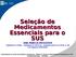 Seleção de Medicamentos Essenciais para o SUS ANA MÁRCIA MESSEDER Assessora Chefe Assessoria Técnica Subsecretaria Jurídica e de Corregedoria/SESDEC