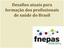 Criado em 2004 - Seminário Nacional sobre o SUS e as Graduações na Saúde Objetivo: contribuir com processo de mudanças curriculares nos cursos de