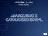 HISTÓRIA - 1 o ANO MÓDULO 58 ANARQUISMO E CATOLICISMO SOCIAL