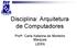 Disciplina: Arquitetura de Computadores. Prof a. Carla Katarina de Monteiro Marques UERN