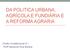 DA POLITICA URBANA, AGRÍCOLA E FUNDIÁRIA E A REFORMA AGRARIA. Direito Constitucional III Profª Marianne Rios Martins