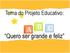 Tema do Projeto Educativo: Quero ser grande e feliz